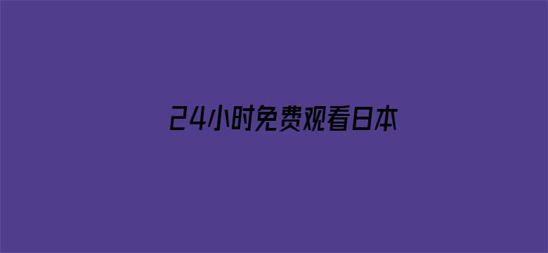 24小时免费观看日本高清